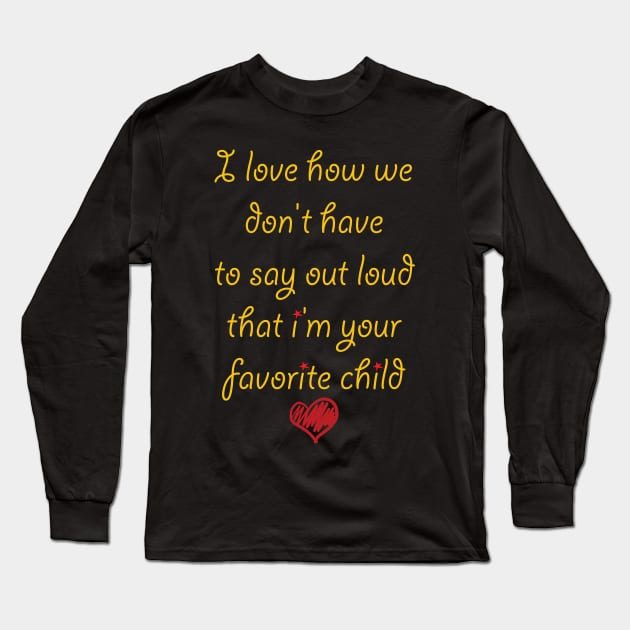 i love how we don't have to say out loud that i'm your favorite child Long Sleeve T-Shirt by soufibyshop